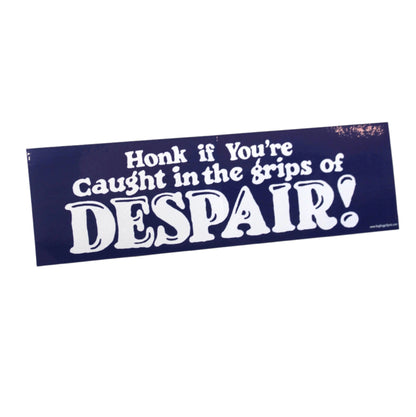 Honk if you are caught in the grips of DESPAIR!